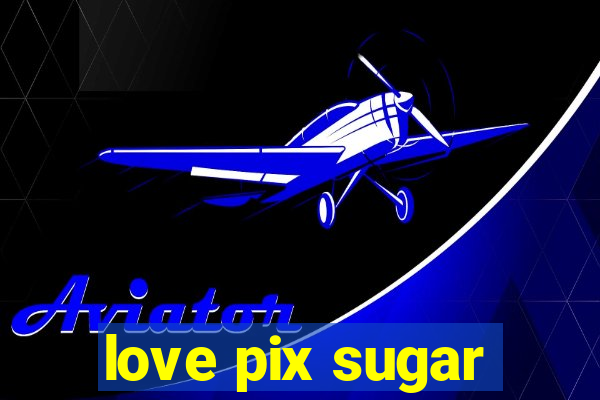 love pix sugar